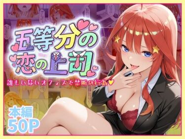 【無料で読める？】五等分の恋の上司〜誰もいないオフィスで禁断の行為をする中野五月さん 【琥珀】
