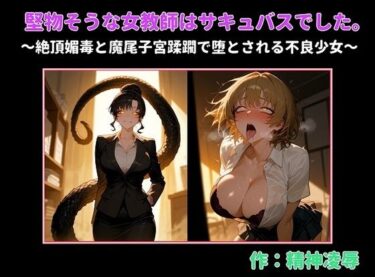 【無料で読める？】堅物そうな女教師はサキュバスでした。〜絶頂媚毒と魔尾子宮蹂躙で堕とされる不良少女〜 【精神凌●】