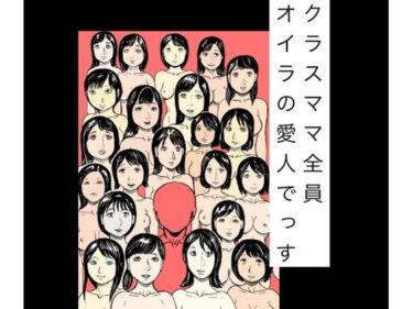 【無料で読める？】クラスママ全員オイラの愛人でっす 【N-zumi-ha】