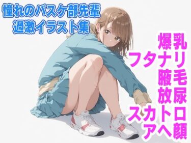 【無料で読める？】憧れのバスケ部先輩  過激イラスト集 【カエルの尻尾切り】