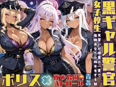 【無料で読める？】黒ギャル警官見習いが授業の一環で毎晩あなたの相手をする話 夜間パトロール編 【黒より黒い】