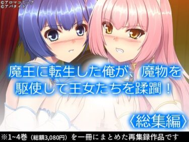 【無料で読める？】魔王に転生した俺が、魔物を駆使して王女たちを蹂躙！  ＜総集編＞ 【アロマコミック】