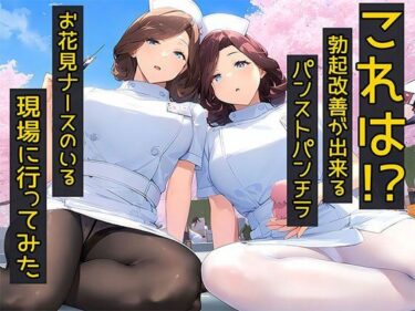 【無料で読める？】これは！勃起改善が出来るパンストパンチラお花見ナースのいる現場に行ってみた 【日替わりさん】