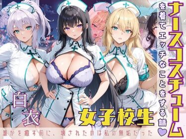 【無料で読める？】女子校生 ナース服を着てエッチなことをする話 誰かを癒やす前に、壊されたのは私の無垢だった 【StableWorks】