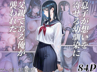 【無料で読める？】息子が想いを寄せる幼馴染に父親である俺が襲われた。 【虹色隕石】
