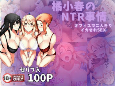 【無料で読める？】橘小春のNTR事情  オフィスで二人きりイカされSEX 【美女図鑑】