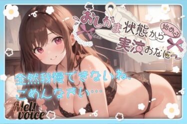 【無料で読める？】【全然我慢できないね、ごめんなさい。うゅぅぅ、漏れちゃう。体液だらだら・・・】おしがま状態から始める実演おなにー【なな】 【melt voice】