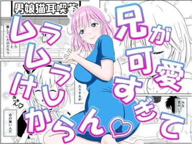 【無料で読める？】兄が可愛すぎてムラムラけしからん 【_〆(´?`?)】