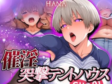 【無料で読める？】催淫突撃テントハウス HANA 【あげもち】