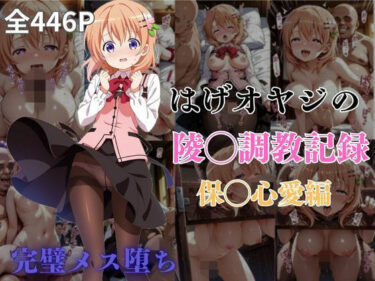 【無料で読める？】はげオヤジの陵◯調教記録保◯心愛編 【エイハブ】