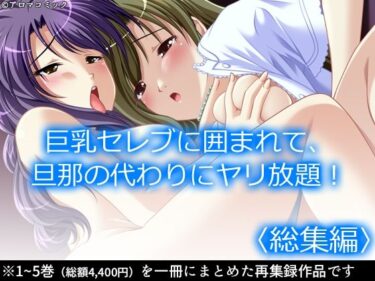 【無料で読める？】巨乳セレブに囲まれて、旦那の代わりにヤリ放題！  ＜総集編＞ 【アロマコミック】