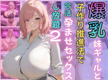 【無料で読める？】爆乳妹ギャルと子作り推進法で合法孕ませセックスし放題2 【（株）zou乳業】