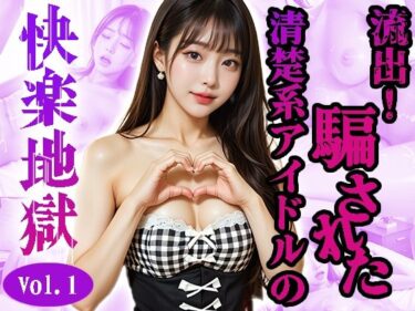 【無料で読める？】カヒョン〜流出！騙された清楚系アイドル〜＜快楽地獄＞No.01〜07（実写系） 【AIART REINA】
