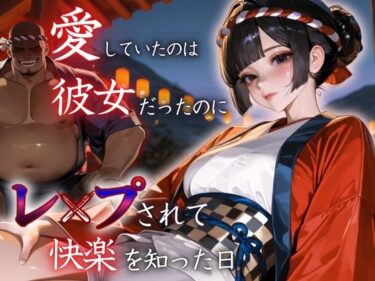 【無料で読める？】愛していたのは彼女だったのに〜レ〇プされ快楽を知った日〜祭り編 【もんもんクラブ】
