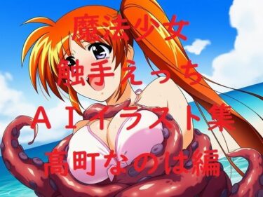 【無料で読める？】魔法少女触手えっちAIイラスト集  高町な〇は編 【Love and peace】
