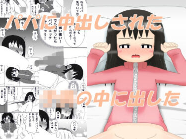 【無料で読める？】パパに中出しされた‐この娘の中に出した 【1MBの詩】