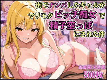 【無料で読める？】街でナンパしたギャルがヤリモクビッチ痴女で精子空っぽにされた件【女子校生】【誘い受け】【種付けプレス】【CG500枚】 【アーナルデ・シメツケネッガー】