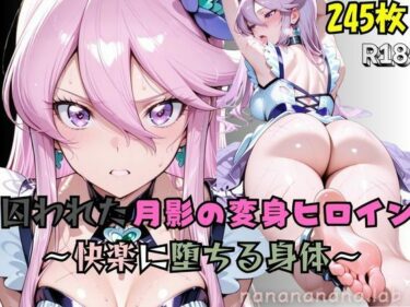 【無料で読める？】【R-18】囚われた月影の変身ヒロイン 〜快楽に堕ちる身体〜 【nanananana.lab】