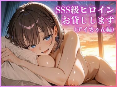 【無料で読める？】SSS級のヒロインお貸しします（アイちゃん編） 【今日だけあの子はキミのもの】