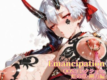 【無料で読める？】Emancipation-QOSコレクション虹の章剛力編 【滝ノ川技術研究所】