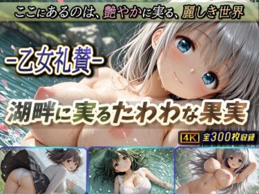 【無料で読める？】-乙女礼賛-湖畔に実るたわわな果実 【棚から串だんご】