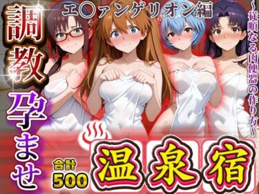 【無料で読める？】調教孕ませ温泉宿〜従順なる肉便器の作り方〜エ〇ァンゲリオン編 【アニメ大車輪】