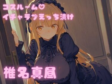 【無料で読める？】コスルーム  イチャラブえっち漬け  お隣の天使様  椎名真昼 【アフロディ】