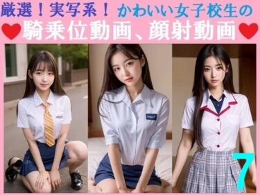 【無料で読める？】厳選！実写系！かわいい女子校生の騎乗位動画、顔射動画7 【浜辺  竜】