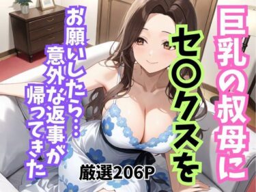 【無料で読める？】巨乳の叔母にセ〇クスをお願いしたら意外な返事が返ってきた 【妄想100％】