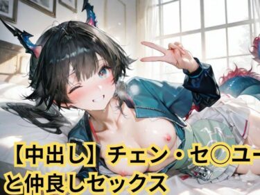 【無料で読める？】【中出し】チェン・セ◯ユーと仲良しセックス 【SenKafuka】
