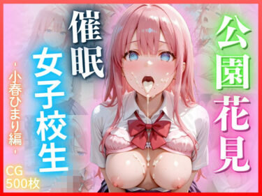 【無料で読める？】公園 花見 催● 女子校生 -小春ひまり編- CG集500枚 【ごちそうちゃん】