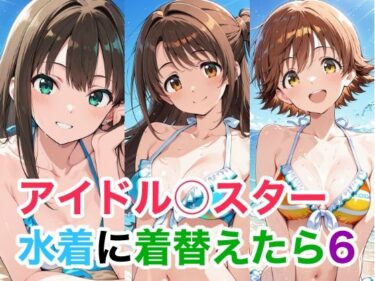 【無料で読める？】アイドル○スター  水着に着替えたら6 【Candy Works】