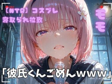 【無料で読める？】【NTR】コスプレ寝取られ拉致  モモ 【ポセイドン】
