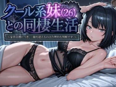 【無料で読める？】クール系妹（26）との同棲生活 〜家賃高騰につき、一線を超えるのは合理的な判断です。〜 【パルテノンの宴】