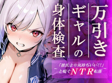 【無料で読める？】万引きギャルの身体検査ー彼氏より気持ちいいと喘ぐNTR転落ー 【ギャルNTRサークル】