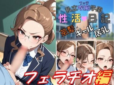 【無料で読める？】私立吹痴学園性活日記 -茶髪ギャルちゃん フェラチオ編- 【レンズ越しのふぇち】