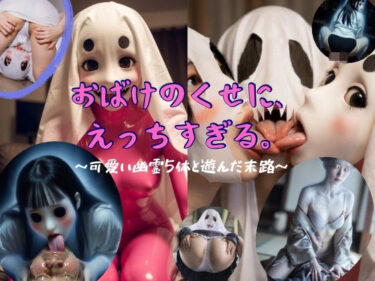 【無料で読める？】おばけのくせに、えっちすぎる。〜可愛い幽霊5体と遊んだ末路〜 【変態おんなラボ】