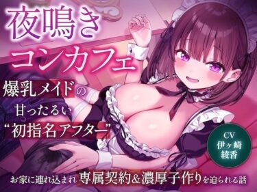 【無料で読める？】夜鳴きコンカフェ 爆乳メイドの甘ったるい‘初指名アフター’ お家に連れ込まれ専属契約＆濃厚子作りを迫られる話 【大淫帝国（ドエロエンパイア）】