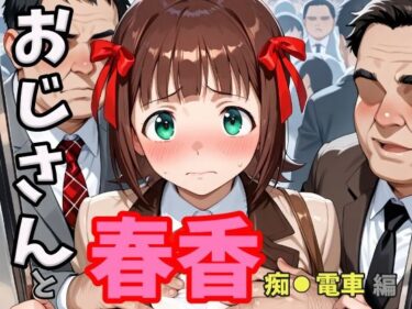 【無料で読める？】おじさんと春香  痴●電車編 【second_f】