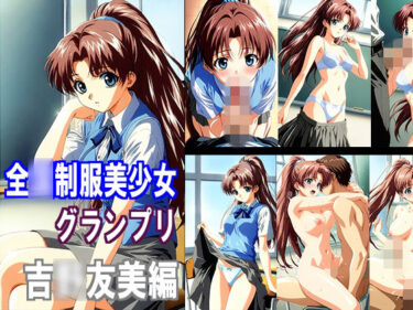 【無料で読める？】全〇制服美少女グランプリ 吉〇友美編 【マエダタカフミ】