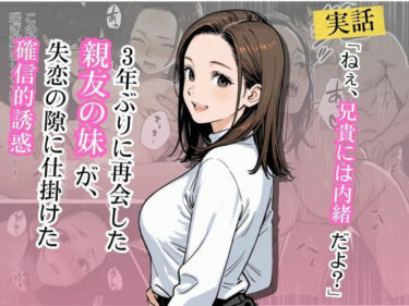 【無料で読める？】【実話】「ねぇ、兄貴には内緒だよ？」――3年ぶりに再会した親友の妹が、失恋の隙に仕掛けた確信犯的誘惑 【ぶい】