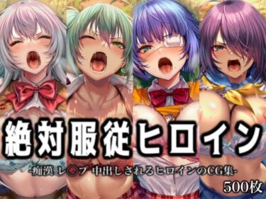 【無料で読める？】絶対服従ヒロイン -痴● レ◯プ 中出しされるヒロインのCG集-一◯当千編 4名 【イラスト18区】