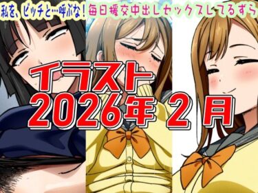 【無料で読める？】2026年2月のイラスト私を、ビッチと…呼ぶな！/毎日中出しセックスしてるずら】 【デジタルハンバーグ】