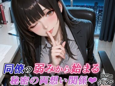 【無料で読める？】同僚の弱みから始まる、秘密の両想い関係（はぁと） 【RMu】