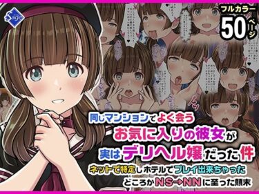 【無料で読める？】同じマンションでよく会うお気に入りの彼女が実はデリヘル嬢だった件〜ネットで特定しホテルでプレイできちゃったどころかNS→NNに至った顛末〜 【Sage】