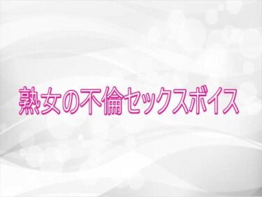 【無料で読める？】熟女の不倫セックスボイス 【淫らな実録ボイス】