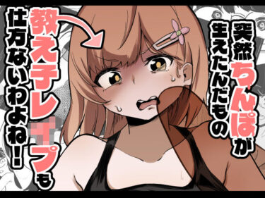 【無料で読める？】突然ちんぽが生えたんだもの教え子レ●プも仕方ないわよね！ 【ワビサビワサビ】