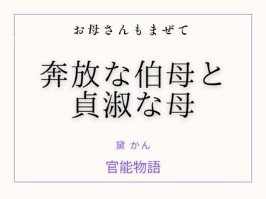 【無料で読める？】お母さんもまぜて 〜奔放な伯母と貞淑な母〜 【官能物語】