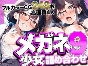 【無料で読める？】メガネ少女詰め合わせ9 〜眼鏡越しの熱い視線と絡み合う吐息。耳元で囁く優等生の甘い喘ぎに理性が溶ける、極上4Kフェチコレクション高画質243枚〜 【kamila出版】