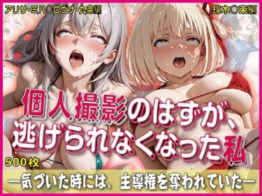 【無料で読める？】個人撮影のはずが逃げられなくなった私【豪華CG500枚収録】 【奪われた純愛】